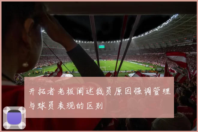 开拓者老板阐述裁员原因强调管理与球员表现的区别