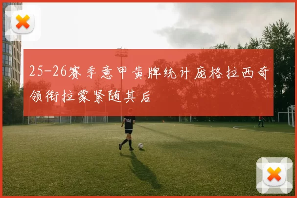 25-26赛季意甲黄牌统计庞格拉西奇领衔拉蒙紧随其后